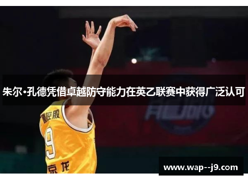 朱尔·孔德凭借卓越防守能力在英乙联赛中获得广泛认可